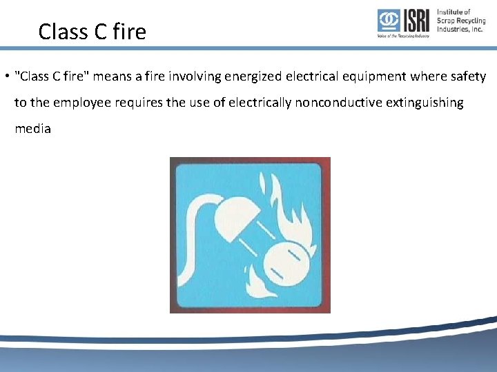 Class C fire • "Class C fire" means a fire involving energized electrical equipment Class C fire • "Class C fire" means a fire involving energized electrical equipment