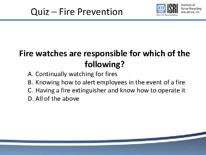 Quiz – Fire Prevention Fire watches are responsible for which of the following? A. Quiz – Fire Prevention Fire watches are responsible for which of the following? A.