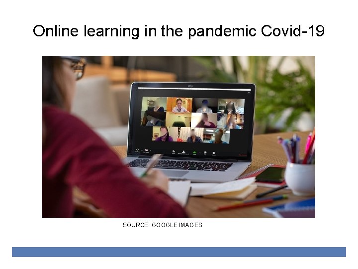 Online learning in the pandemic Covid-19 SOURCE: GOOGLE IMAGES 