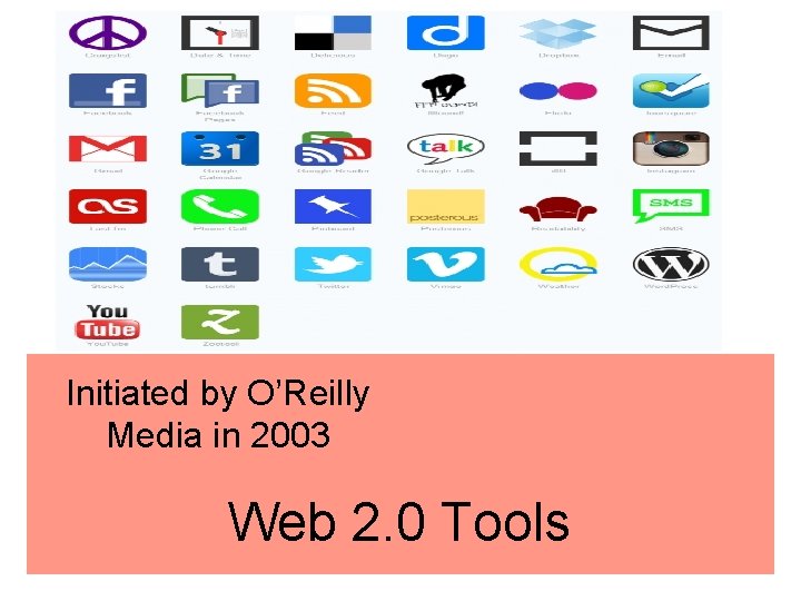 Initiated by O’Reilly Media in 2003 Web 2. 0 Tools 