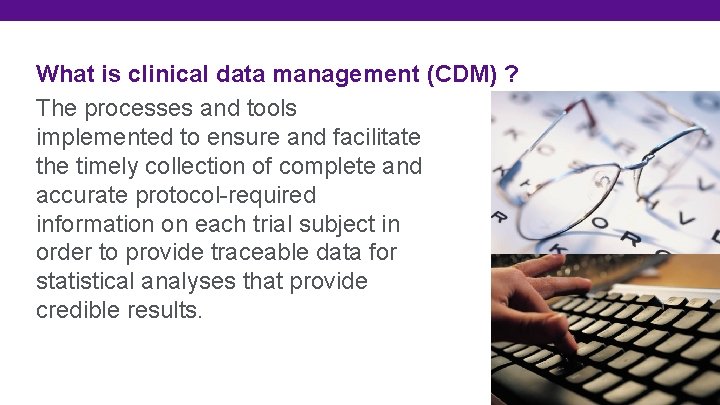 What is clinical data management (CDM) ? The processes and tools implemented to ensure