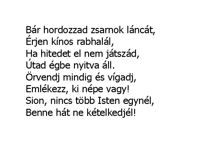 Bár hordozzad zsarnok láncát, Érjen kínos rabhalál, Ha hitedet el nem játszád, Útad égbe