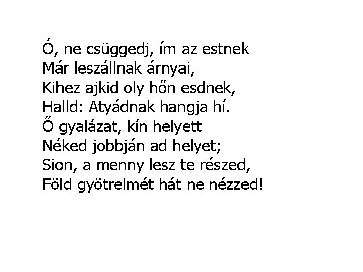 Ó, ne csüggedj, ím az estnek Már leszállnak árnyai, Kihez ajkid oly hőn esdnek,