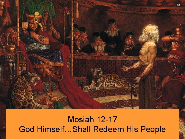 Mosiah 12 -17 God Himself…Shall Redeem His People 