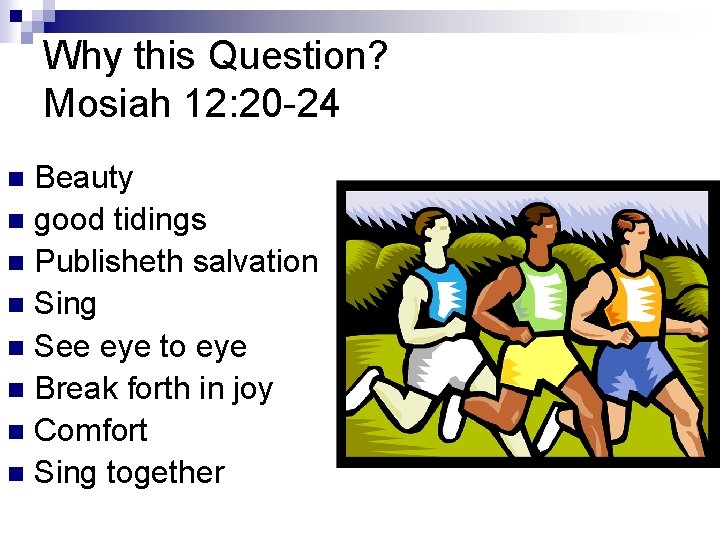 Why this Question? Mosiah 12: 20 -24 Beauty n good tidings n Publisheth salvation