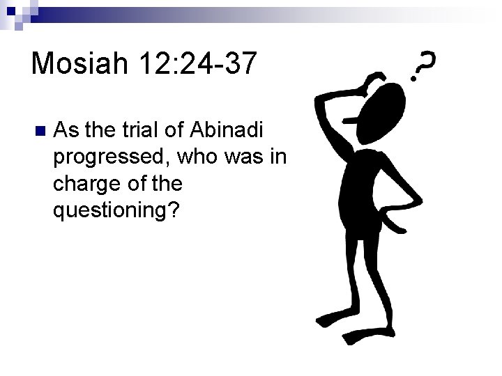 Mosiah 12: 24 -37 n As the trial of Abinadi progressed, who was in