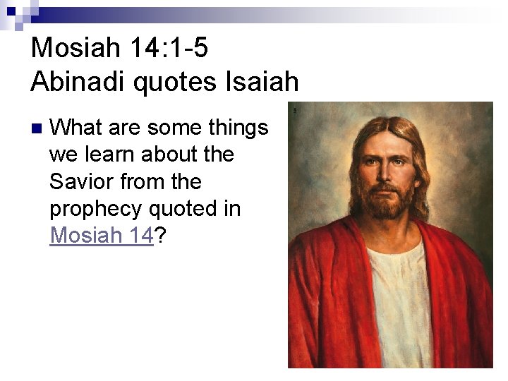 Mosiah 14: 1 -5 Abinadi quotes Isaiah n What are some things we learn