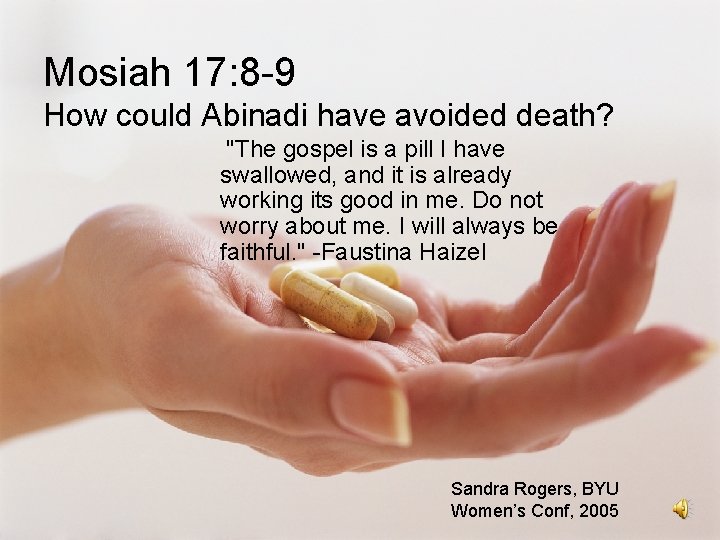 Mosiah 17: 8 -9 How could Abinadi have avoided death? "The gospel is a