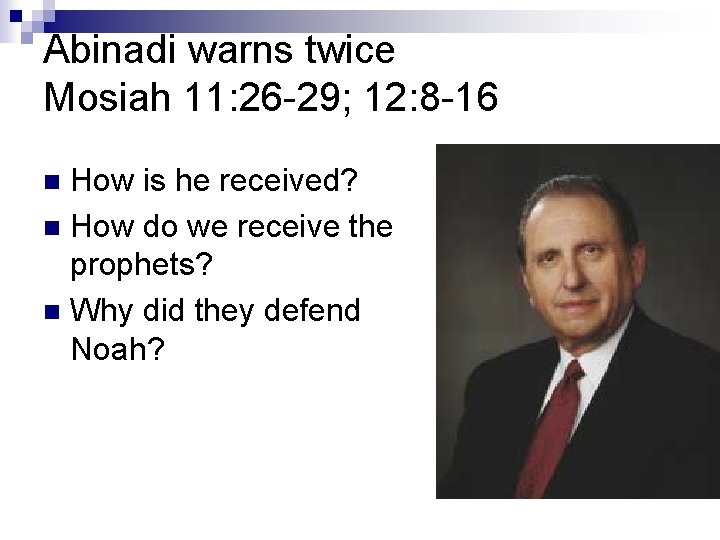 Abinadi warns twice Mosiah 11: 26 -29; 12: 8 -16 How is he received?