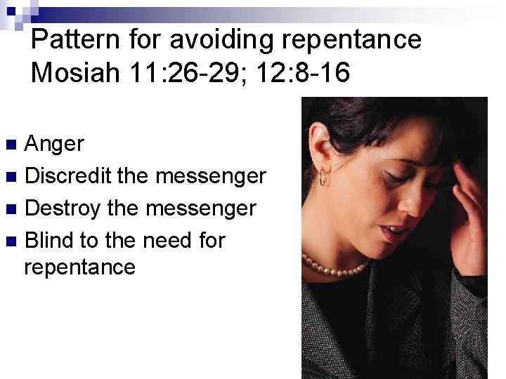 Pattern for avoiding repentance Mosiah 11: 26 -29; 12: 8 -16 Anger n Discredit