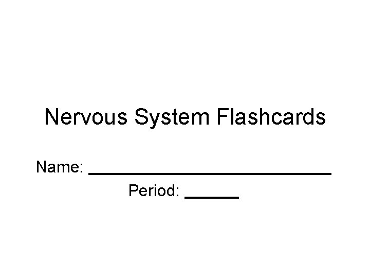 Nervous System Flashcards Name: Period: 