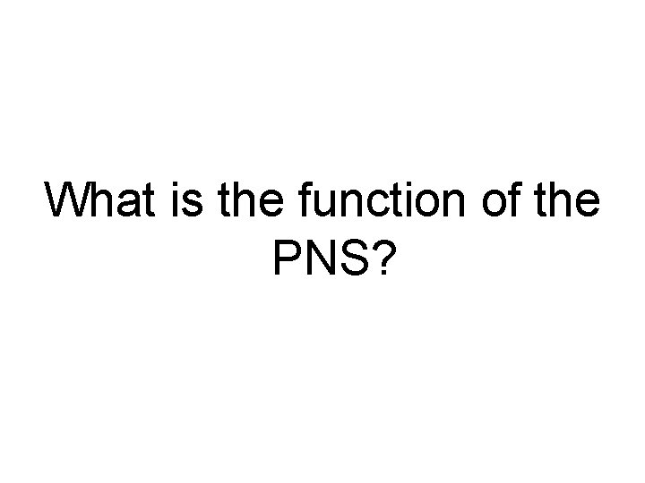 What is the function of the PNS? 