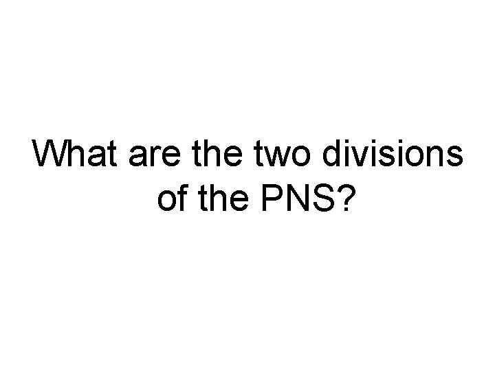 What are the two divisions of the PNS? 