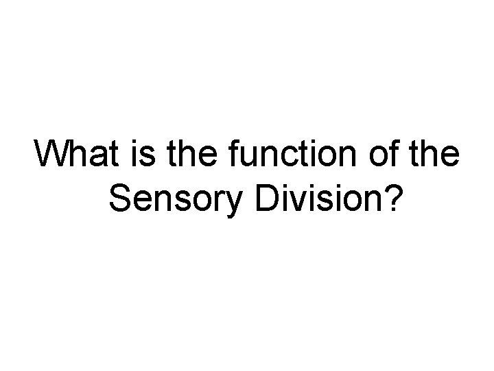 What is the function of the Sensory Division? 