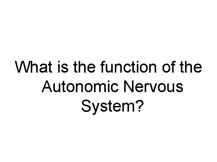 What is the function of the Autonomic Nervous System? 