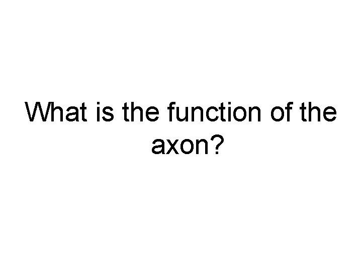 What is the function of the axon? 
