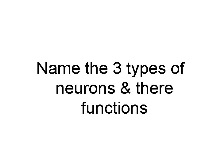 Name the 3 types of neurons & there functions 