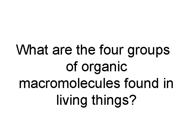What are the four groups of organic macromolecules found in living things? 