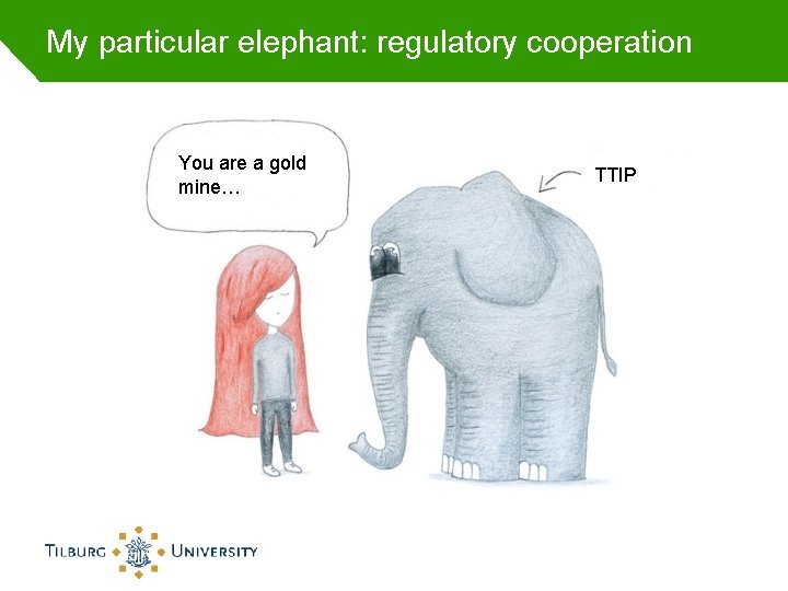 My particular elephant: regulatory cooperation You are a gold mine… TTIP 