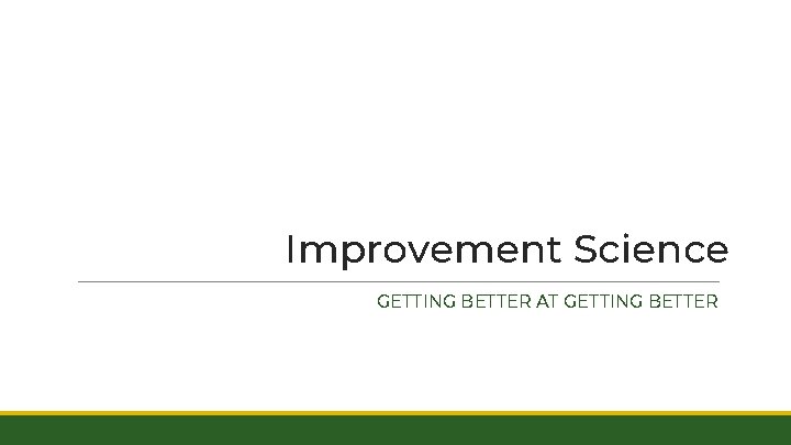 Improvement Science GETTING BETTER AT GETTING BETTER Jeremy M. Meyers, Superintendent 