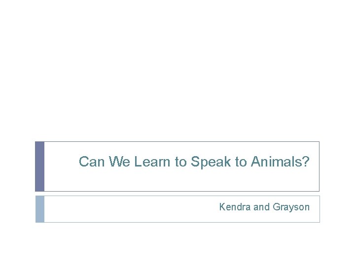 Can We Learn to Speak to Animals? Kendra and Grayson 