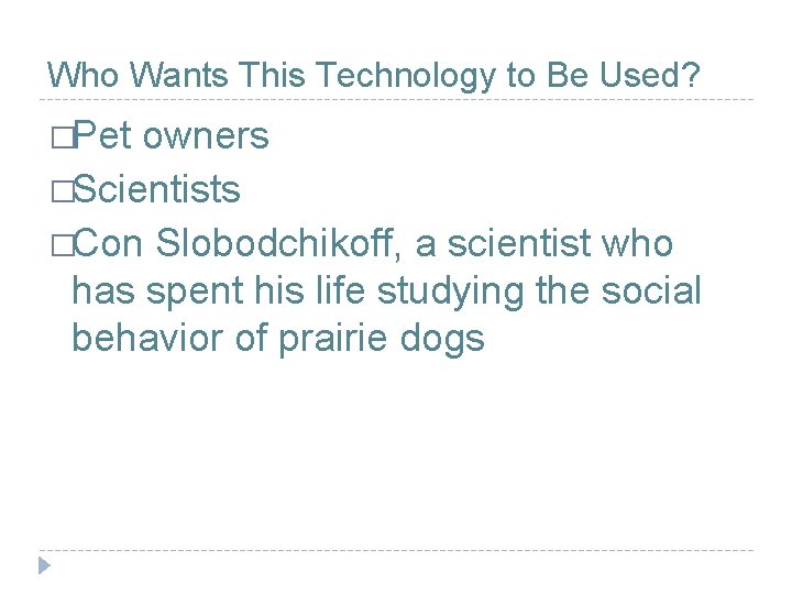 Who Wants This Technology to Be Used? �Pet owners �Scientists �Con Slobodchikoff, a scientist