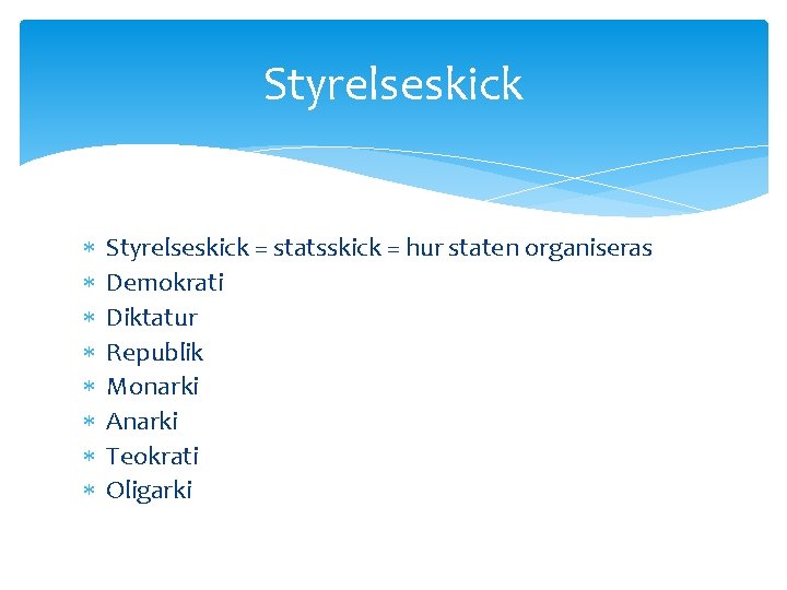 Styrelseskick Styrelseskick = statsskick = hur staten organiseras Demokrati Diktatur Republik Monarki Anarki Teokrati