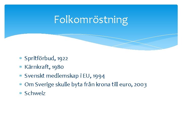 Folkomröstning Spritförbud, 1922 Kärnkraft, 1980 Svenskt medlemskap i EU, 1994 Om Sverige skulle byta