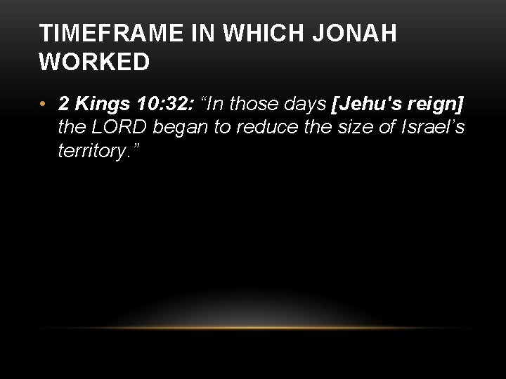 TIMEFRAME IN WHICH JONAH WORKED • 2 Kings 10: 32: “In those days [Jehu's