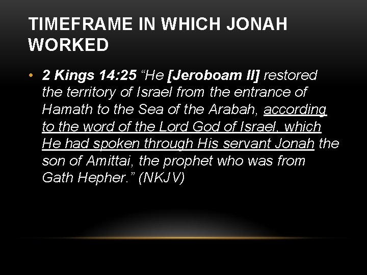 TIMEFRAME IN WHICH JONAH WORKED • 2 Kings 14: 25 “He [Jeroboam II] restored