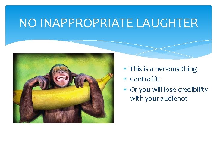 NO INAPPROPRIATE LAUGHTER This is a nervous thing Control it! Or you will lose