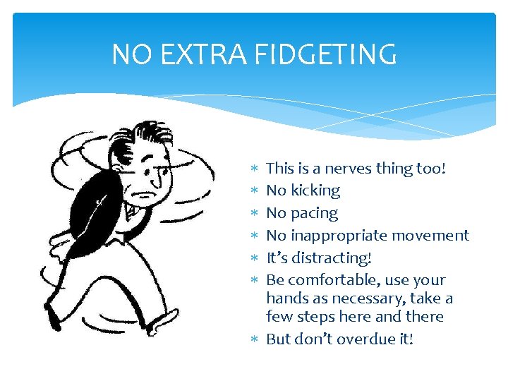 NO EXTRA FIDGETING This is a nerves thing too! No kicking No pacing No