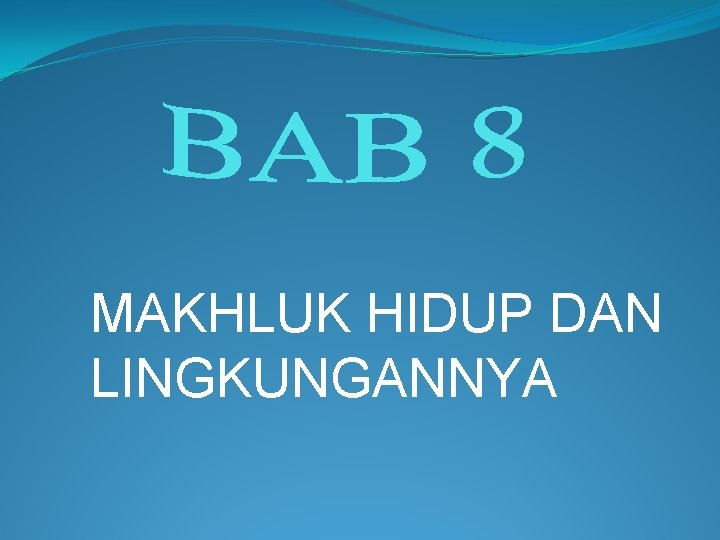 MAKHLUK HIDUP DAN LINGKUNGANNYA 