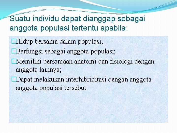 Suatu individu dapat dianggap sebagai anggota populasi tertentu apabila: �Hidup bersama dalam populasi; �Berfungsi