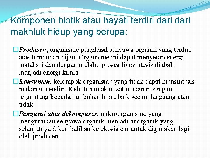 Komponen biotik atau hayati terdiri dari makhluk hidup yang berupa: �Produsen, organisme penghasil senyawa