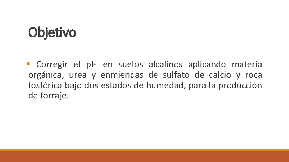 Objetivo § Corregir el p. H en suelos alcalinos aplicando materia orgánica, urea y