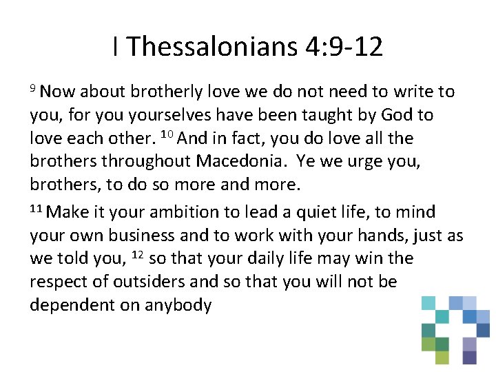 I Thessalonians 4: 9 -12 9 Now about brotherly love we do not need