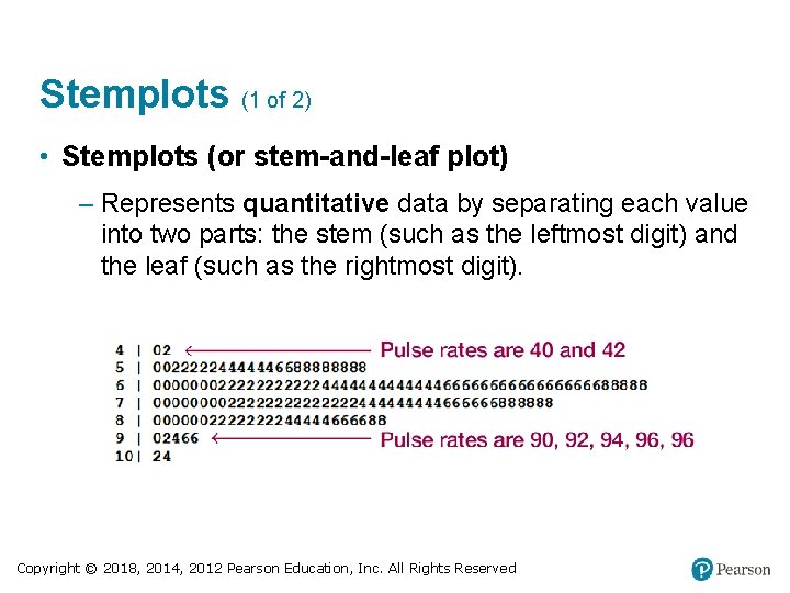Stemplots (1 of 2) • Stemplots (or stem-and-leaf plot) – Represents quantitative data by