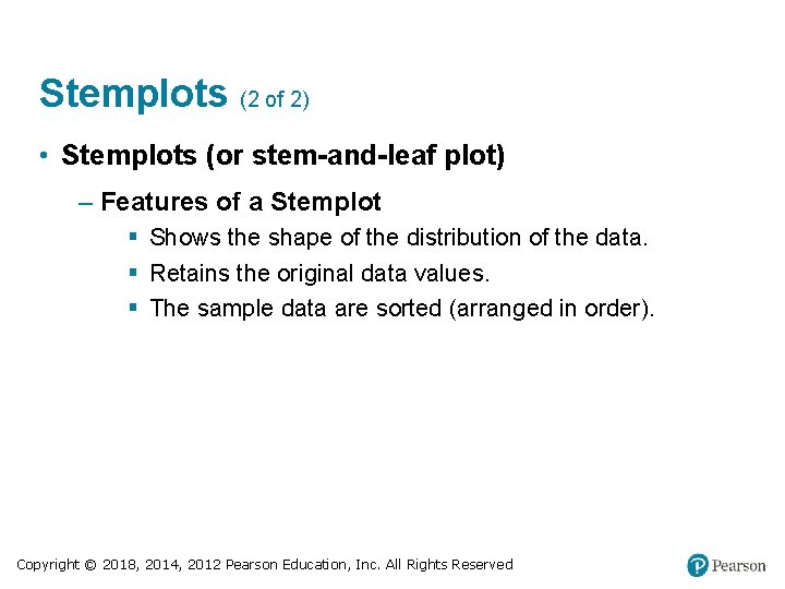 Stemplots (2 of 2) • Stemplots (or stem-and-leaf plot) – Features of a Stemplot