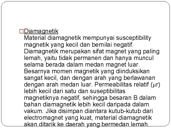 �Diamagnetik Material diamagnetik mempunyai susceptibility magnetik yang kecil dan bernilai negatif. Diamagnetik merupakan sifat