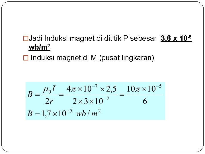 �Jadi Induksi magnet di dititik P sebesar 3, 6 x 10 -6 wb/m 2