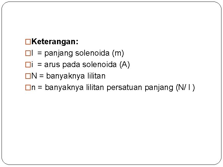 �Keterangan: �l = panjang solenoida (m) �i = arus pada solenoida (A) �N =