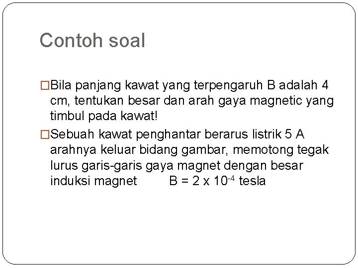 Contoh soal �Bila panjang kawat yang terpengaruh B adalah 4 cm, tentukan besar dan