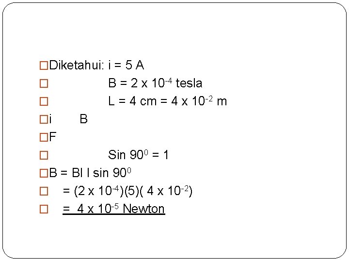 �Diketahui: i = 5 A B = 2 x 10 -4 tesla L =