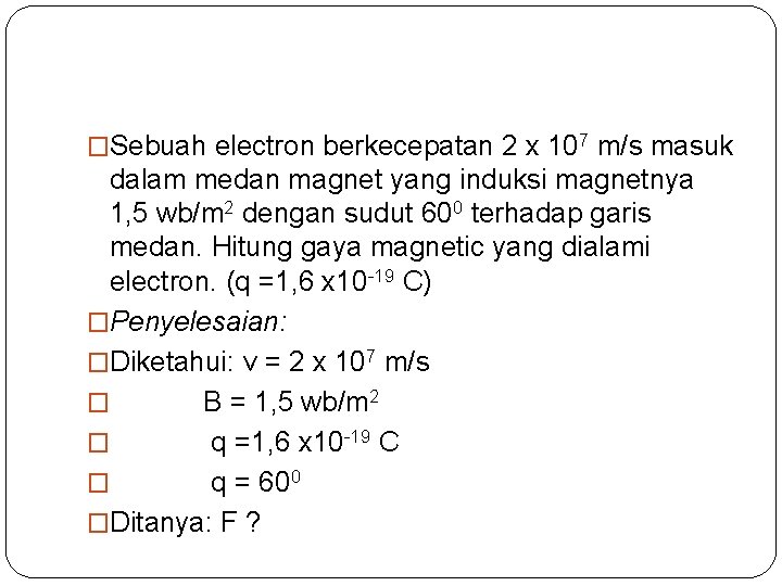 �Sebuah electron berkecepatan 2 x 107 m/s masuk dalam medan magnet yang induksi magnetnya