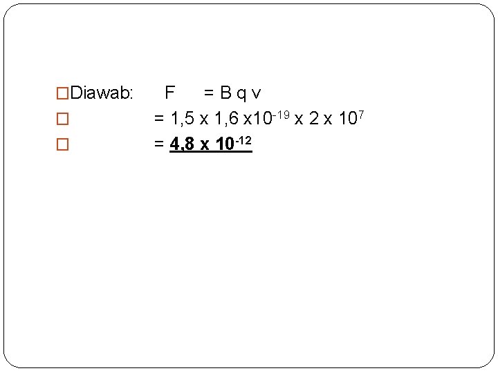 �Diawab: � � F =Bqv = 1, 5 x 1, 6 x 10 -19