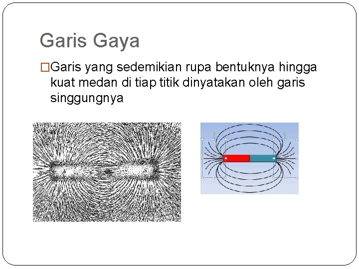 Garis Gaya �Garis yang sedemikian rupa bentuknya hingga kuat medan di tiap titik dinyatakan