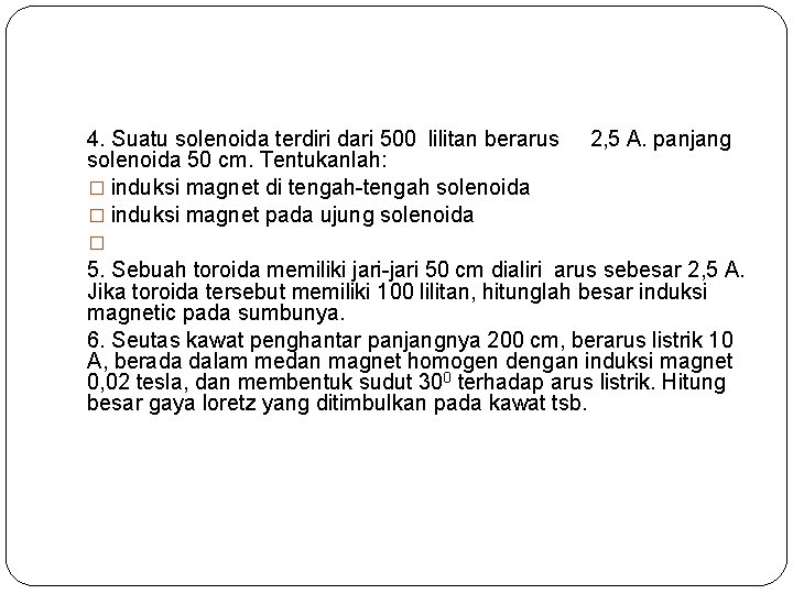 4. Suatu solenoida terdiri dari 500 lilitan berarus solenoida 50 cm. Tentukanlah: � induksi