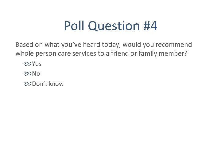 Poll Question #4 Based on what you’ve heard today, would you recommend whole person