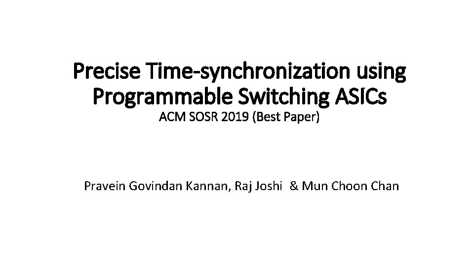 Precise Time-synchronization using Programmable Switching ASICs ACM SOSR 2019 (Best Paper) Pravein Govindan Kannan,